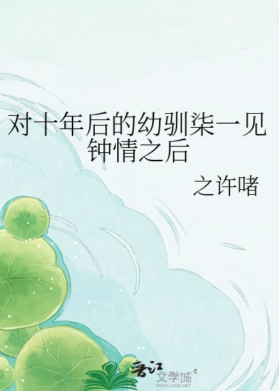 对十年后的幼驯柒一见钟情之后